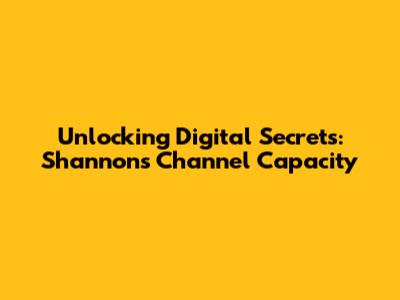 Unlocking Digital Secrets: Shannon's Channel Capacity