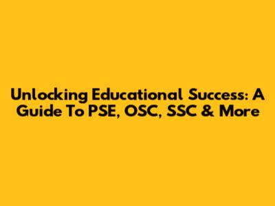 Unlocking Educational Success: A Guide To PSE, OSC, SSC & More