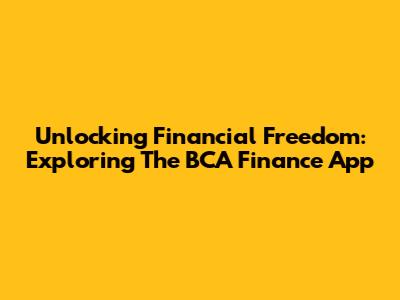 Unlocking Financial Freedom: Exploring The BCA Finance App