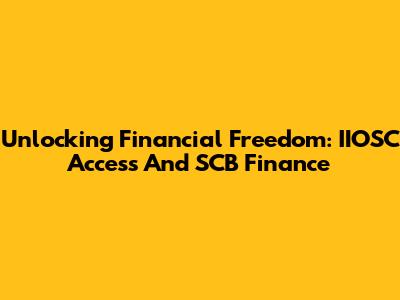 Unlocking Financial Freedom: IIOSC Access And SCB Finance