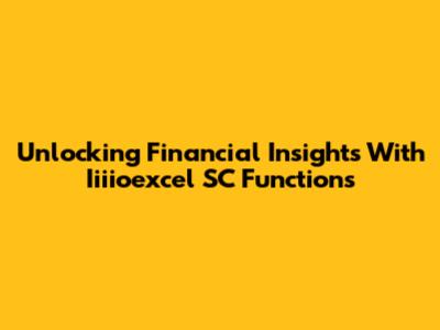 Unlocking Financial Insights With Iiiioexcel SC Functions