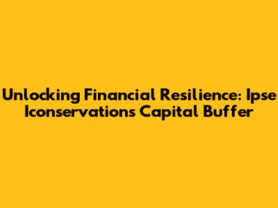 Unlocking Financial Resilience: Ipse Iconservation's Capital Buffer