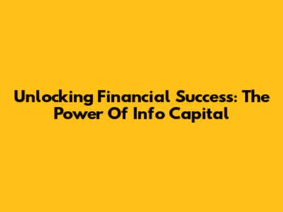 Unlocking Financial Success: The Power Of Info Capital