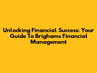 Unlocking Financial Success: Your Guide To Brigham's Financial Management