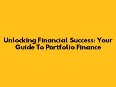 Unlocking Financial Success: Your Guide To Portfolio Finance