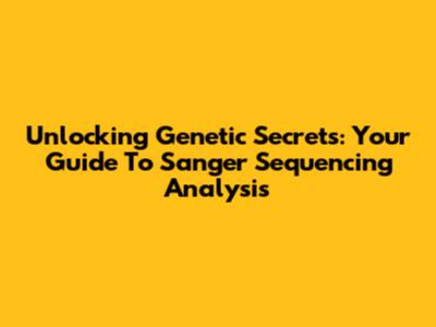 Unlocking Genetic Secrets: Your Guide To Sanger Sequencing Analysis