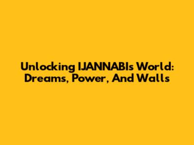 Unlocking IJANNABI's World: Dreams, Power, And Walls
