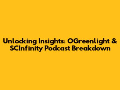 Unlocking Insights: OGreenlight & SCInfinity Podcast Breakdown