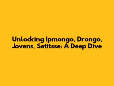 Unlocking Ipmongo, Drongo, Jovens, Setitsse: A Deep Dive
