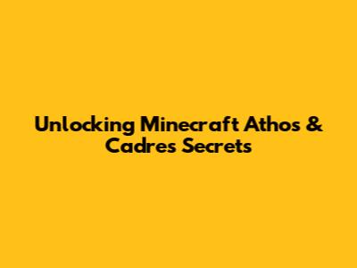 Unlocking Minecraft Athos & Cadres Secrets