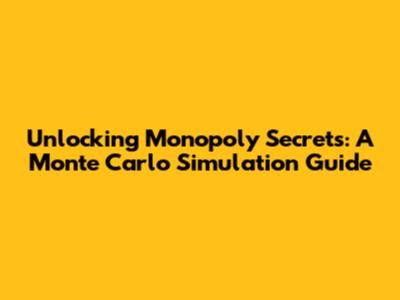 Unlocking Monopoly Secrets: A Monte Carlo Simulation Guide