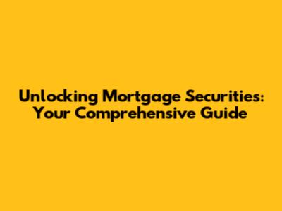 Unlocking Mortgage Securities: Your Comprehensive Guide