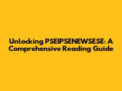 Unlocking PSEIPSENEWSESE: A Comprehensive Reading Guide