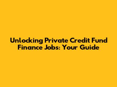 Unlocking Private Credit Fund Finance Jobs: Your Guide