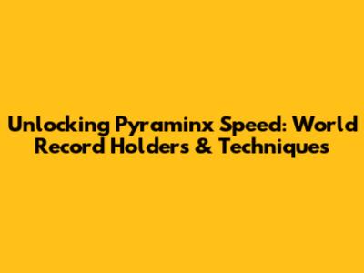 Unlocking Pyraminx Speed: World Record Holders & Techniques
