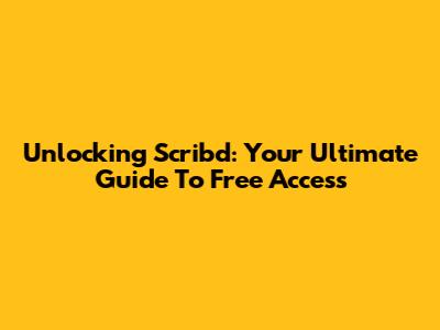 Unlocking Scribd: Your Ultimate Guide To Free Access