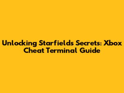 Unlocking Starfield's Secrets: Xbox Cheat Terminal Guide