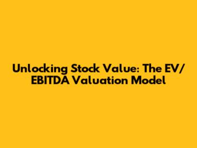 Unlocking Stock Value: The EV/EBITDA Valuation Model
