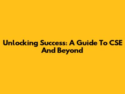Unlocking Success: A Guide To CSE And Beyond