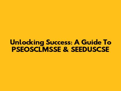 Unlocking Success: A Guide To PSEOSCLMSSE & SEEDUSCSE