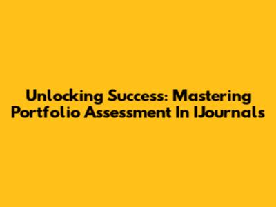 Unlocking Success: Mastering Portfolio Assessment In IJournals
