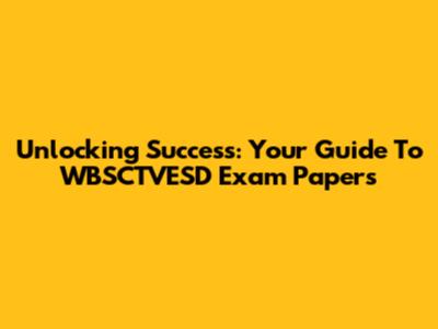 Unlocking Success: Your Guide To WBSCTVESD Exam Papers