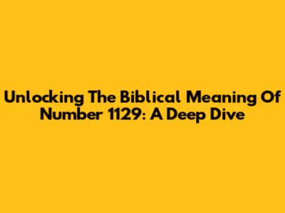 Unlocking The Biblical Meaning Of Number 1129: A Deep Dive