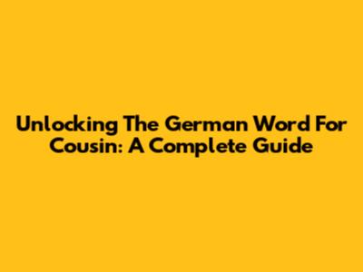 Unlocking The German Word For Cousin: A Complete Guide