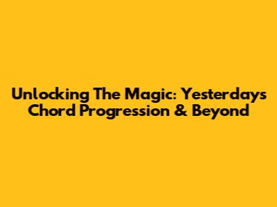 Unlocking The Magic: 'Yesterday's' Chord Progression & Beyond