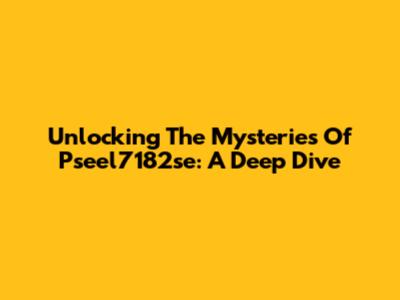 Unlocking The Mysteries Of Pseel7182se: A Deep Dive