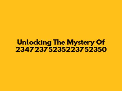 Unlocking The Mystery Of 23472375235223752350