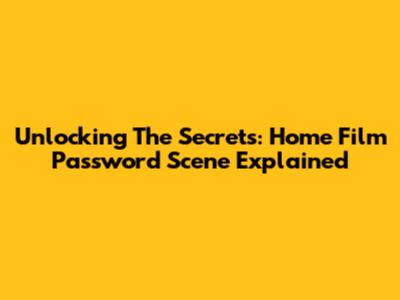Unlocking The Secrets: Home Film Password Scene Explained