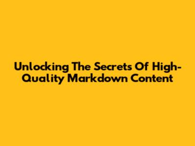 Unlocking The Secrets Of High-Quality Markdown Content