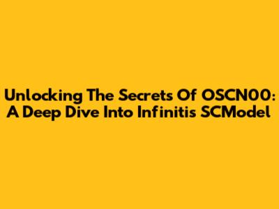 Unlocking The Secrets Of OSCN00: A Deep Dive Into Infinitis SCModel