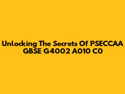 Unlocking The Secrets Of PSECCAA GBSE G4002 A010 C0