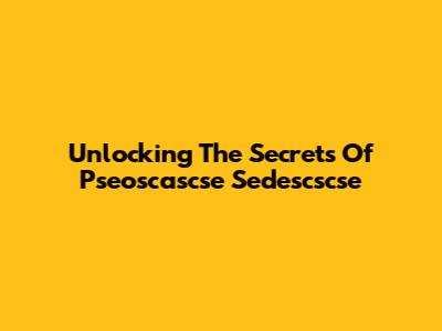 Unlocking The Secrets Of Pseoscascse Sedescscse