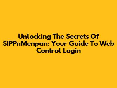 Unlocking The Secrets Of SIPPnMenpan: Your Guide To Web Control Login