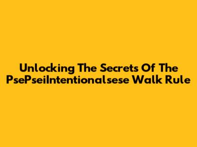 Unlocking The Secrets Of The 'PsePseiIntentionalsese Walk Rule'