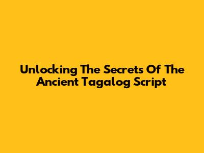 Unlocking The Secrets Of The Ancient Tagalog Script