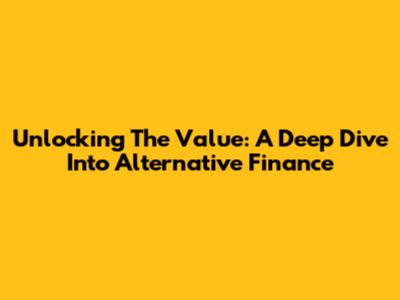 Unlocking The Value: A Deep Dive Into Alternative Finance