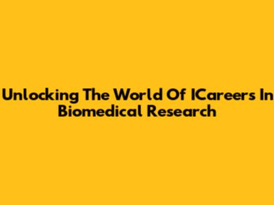 Unlocking The World Of ICareers In Biomedical Research