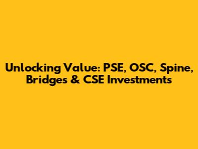 Unlocking Value: PSE, OSC, Spine, Bridges & CSE Investments