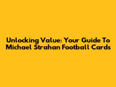 Unlocking Value: Your Guide To Michael Strahan Football Cards