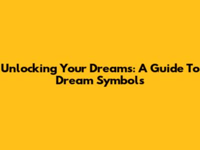 Unlocking Your Dreams: A Guide To Dream Symbols