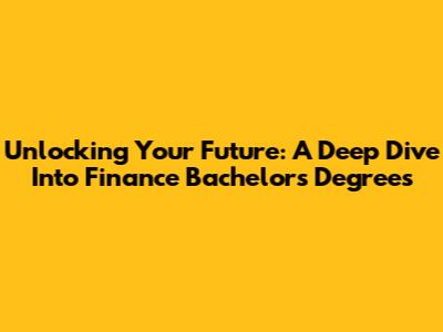 Unlocking Your Future: A Deep Dive Into Finance Bachelor's Degrees