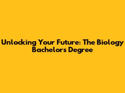 Unlocking Your Future: The Biology Bachelor's Degree