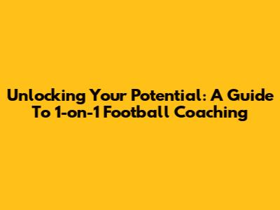 Unlocking Your Potential: A Guide To 1-on-1 Football Coaching