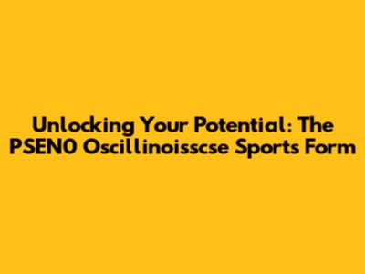 Unlocking Your Potential: The PSEN0 Oscillinoisscse Sports Form