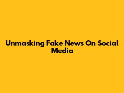 Unmasking Fake News On Social Media
