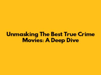 Unmasking The Best True Crime Movies: A Deep Dive